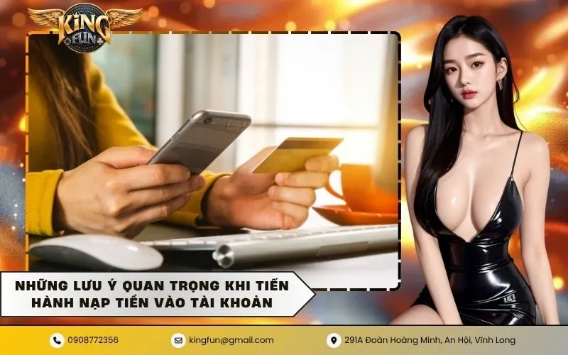 Những lưu ý quan trọng khi tiến hành nạp tiền vào tài khoản