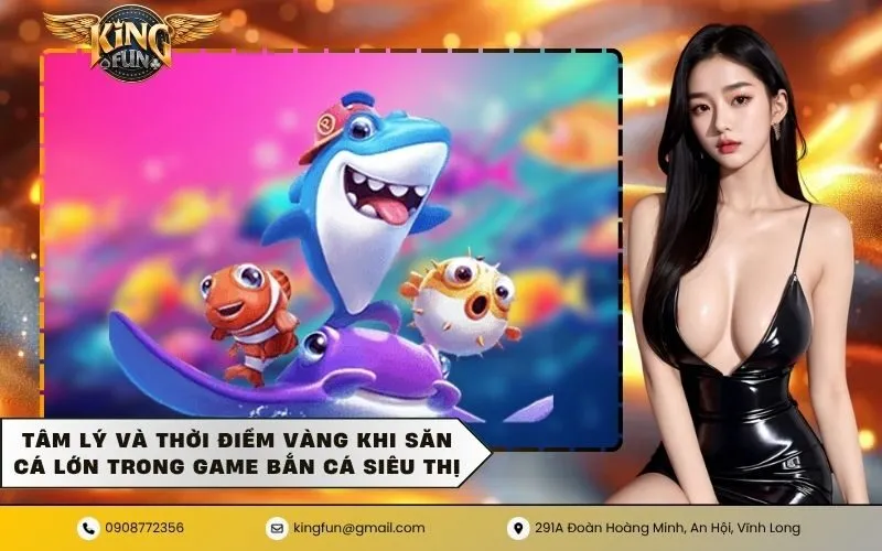 Tâm lý và thời điểm vàng khi săn cá lớn trong game bắn cá siêu thị