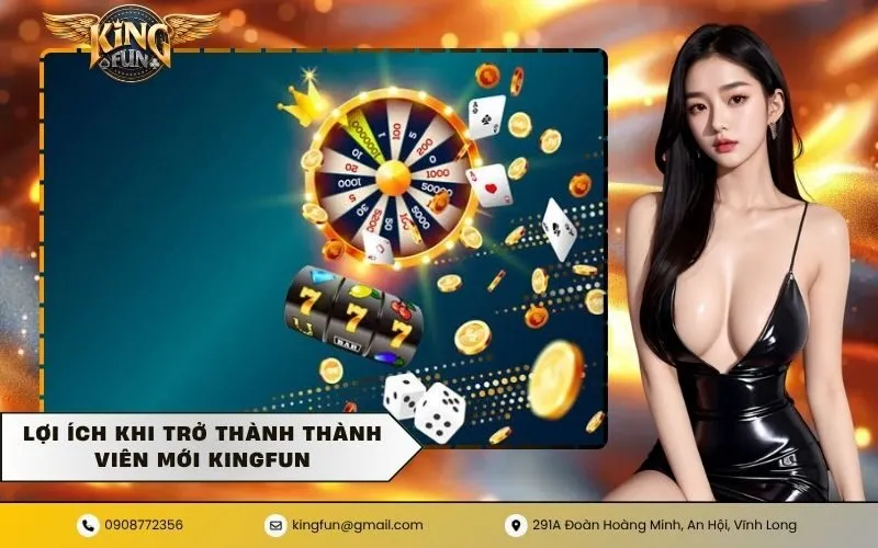 Lợi ích khi trở thành thành viên mới KingFun