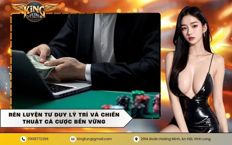 Rèn luyện tư duy lý trí và chiến thuật cá cược bền vững
